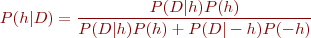 $$P(h|D) = \frac{P(D|h)P(h)}{P(D|h)P(h)+P(D|-h)P(-h)}$$